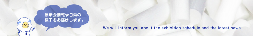 展示会情報や日常の様子をお届けします。